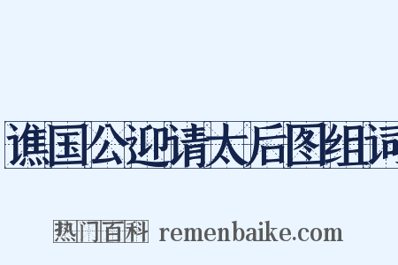 谯国公迎请太后图组词是什么意思的图片